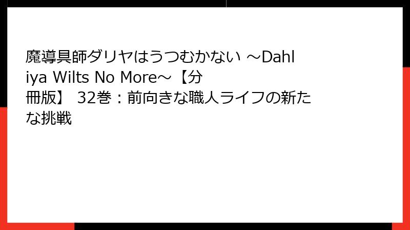 魔導具師ダリヤはうつむかない ～Dahliya Wilts No More～【分冊版】 32巻：前向きな職人ライフの新たな挑戦