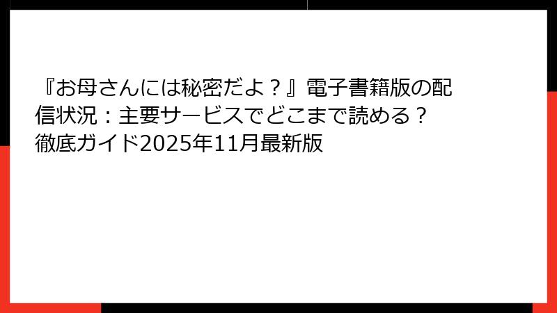 『お母さんには秘密だよ?』電子書籍版の配信状況:主要サービスでどこまで読める? 徹底ガイド2025年11月最新版