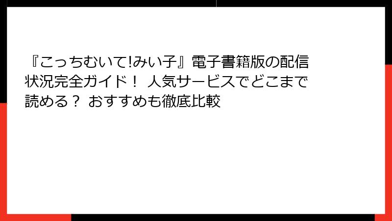『こっちむいて!みい子』電子書籍版の配信状況完全ガイド！ 人気サービスでどこまで読める？ おすすめも徹底比較