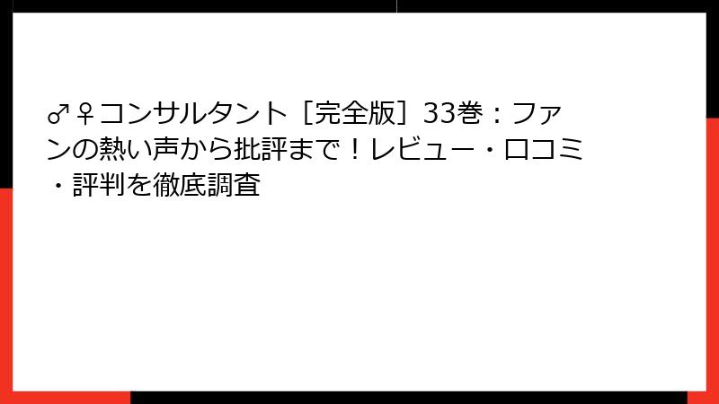 ♂♀コンサルタント［完全版］33巻：ファンの熱い声から批評まで！レビュー・口コミ・評判を徹底調査