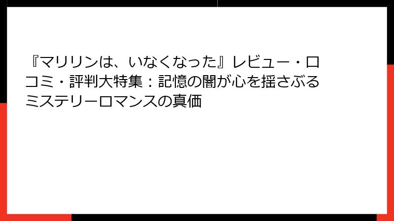 『マリリンは、いなくなった』レビュー・口コミ・評判大特集：記憶の闇が心を揺さぶるミステリーロマンスの真価