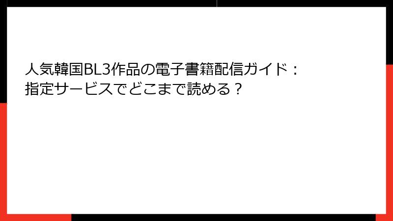 人気韓国BL3作品の電子書籍配信ガイド：指定サービスでどこまで読める？