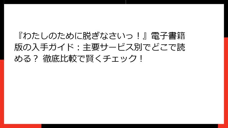 『わたしのために脱ぎなさいっ！』電子書籍版の入手ガイド：主要サービス別でどこで読める？ 徹底比較で賢くチェック！
