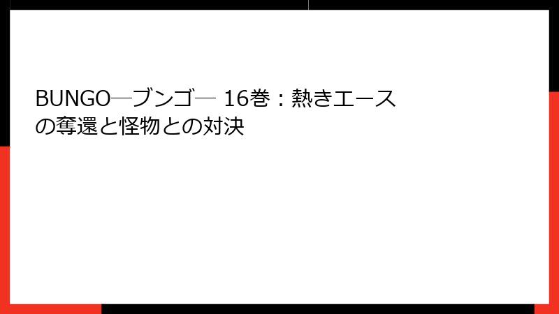 BUNGO―ブンゴ― 16巻：熱きエースの奪還と怪物との対決