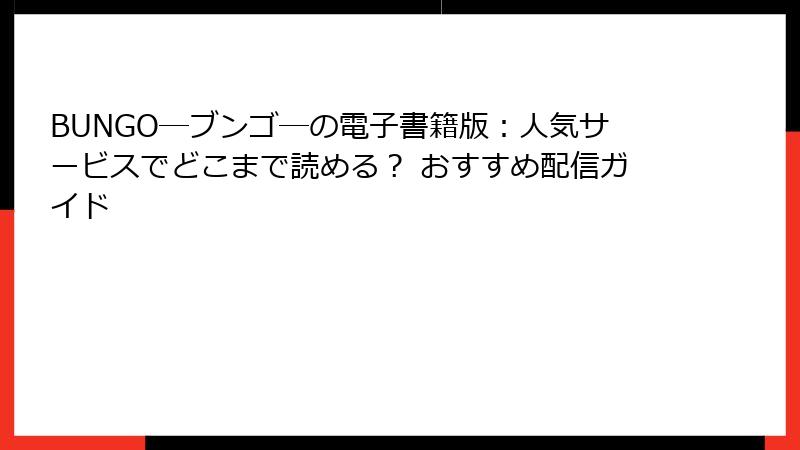 BUNGO―ブンゴ―の電子書籍版：人気サービスでどこまで読める？ おすすめ配信ガイド