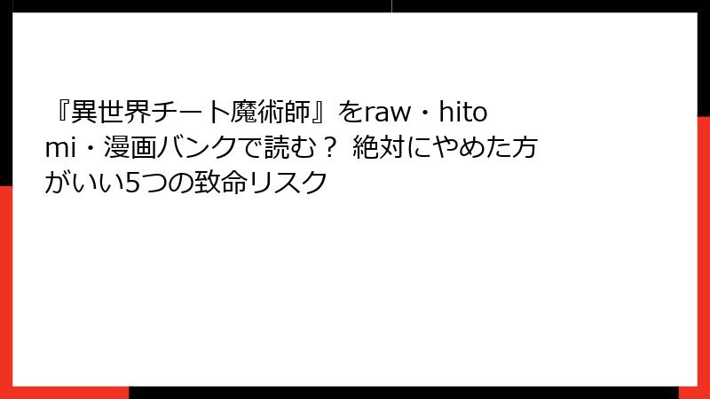 『異世界チート魔術師』をraw・hitomi・漫画バンクで読む？ 絶対にやめた方がいい5つの致命リスク