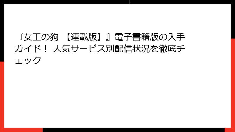 『女王の狗 【連載版】』電子書籍版の入手ガイド！ 人気サービス別配信状況を徹底チェック