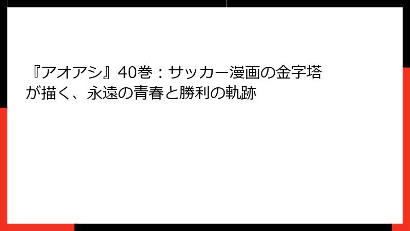 『アオアシ』40巻：サッカー漫画の金字塔が描く、永遠の青春と勝利の軌跡