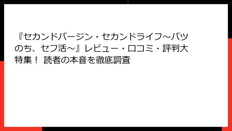『セカンドバージン・セカンドライフ～バツのち、セフ活～』レビュー・口コミ・評判大特集！ 読者の本音を徹底調査