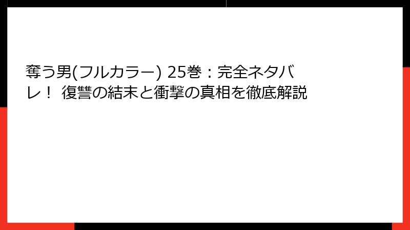奪う男(フルカラー) 25巻：完全ネタバレ！ 復讐の結末と衝撃の真相を徹底解説