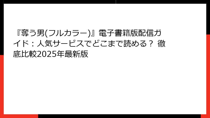 『奪う男(フルカラー)』電子書籍版配信ガイド：人気サービスでどこまで読める？ 徹底比較2025年最新版