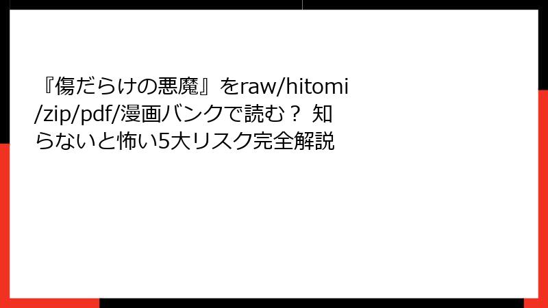 『傷だらけの悪魔』をraw/hitomi/zip/pdf/漫画バンクで読む？ 知らないと怖い5大リスク完全解説