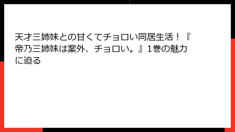 天才三姉妹との甘くてチョロい同居生活！『帝乃三姉妹は案外、チョロい。』1巻の魅力に迫る