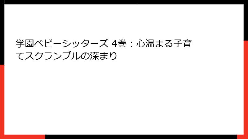 学園ベビーシッターズ 4巻：心温まる子育てスクランブルの深まり