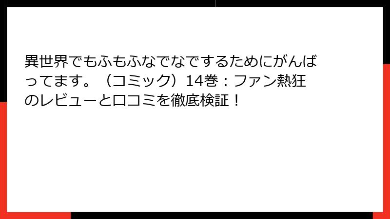 異世界でもふもふなでなでするためにがんばってます。（コミック）14巻：ファン熱狂のレビューと口コミを徹底検証！