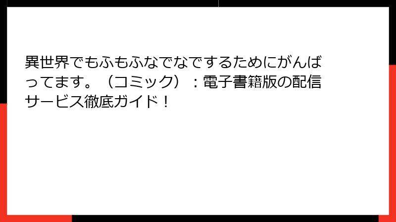 異世界でもふもふなでなでするためにがんばってます。（コミック）：電子書籍版の配信サービス徹底ガイド！