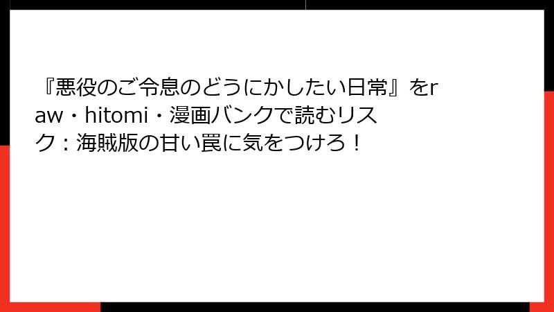 『悪役のご令息のどうにかしたい日常』をraw・hitomi・漫画バンクで読むリスク：海賊版の甘い罠に気をつけろ！