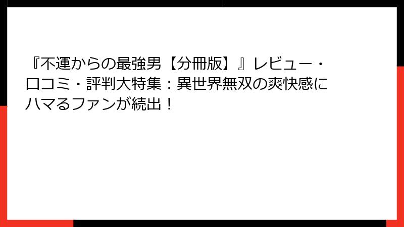 『不運からの最強男【分冊版】』レビュー・口コミ・評判大特集:異世界無双の爽快感にハマるファンが続出!
