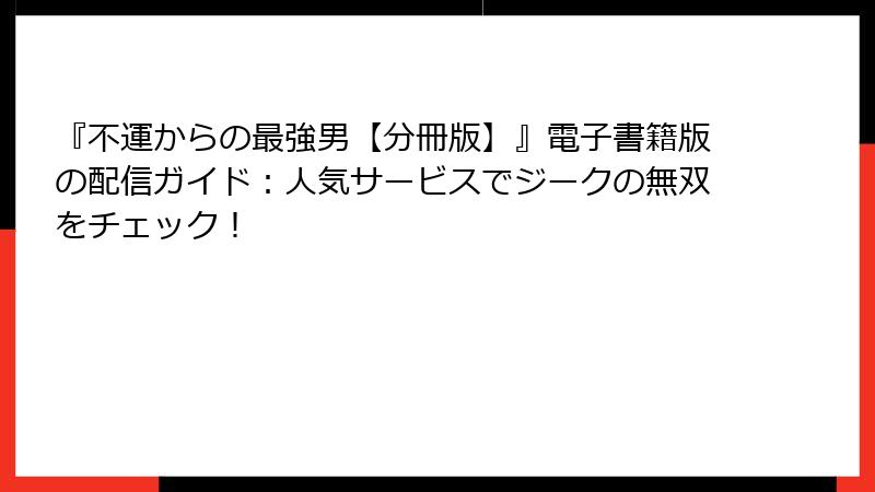 『不運からの最強男【分冊版】』電子書籍版の配信ガイド:人気サービスでジークの無双をチェック!