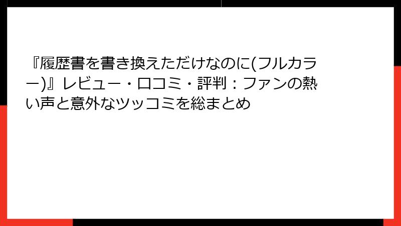 『履歴書を書き換えただけなのに(フルカラー)』レビュー・口コミ・評判：ファンの熱い声と意外なツッコミを総まとめ