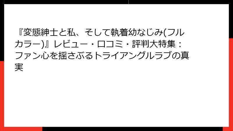 『変態紳士と私、そして執着幼なじみ(フルカラー)』レビュー・口コミ・評判大特集：ファン心を揺さぶるトライアングルラブの真実