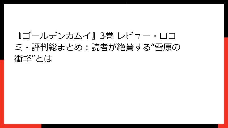 『ゴールデンカムイ』3巻 レビュー・口コミ・評判総まとめ：読者が絶賛する“雪原の衝撃”とは