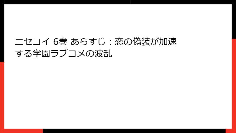 ニセコイ 6巻 あらすじ：恋の偽装が加速する学園ラブコメの波乱