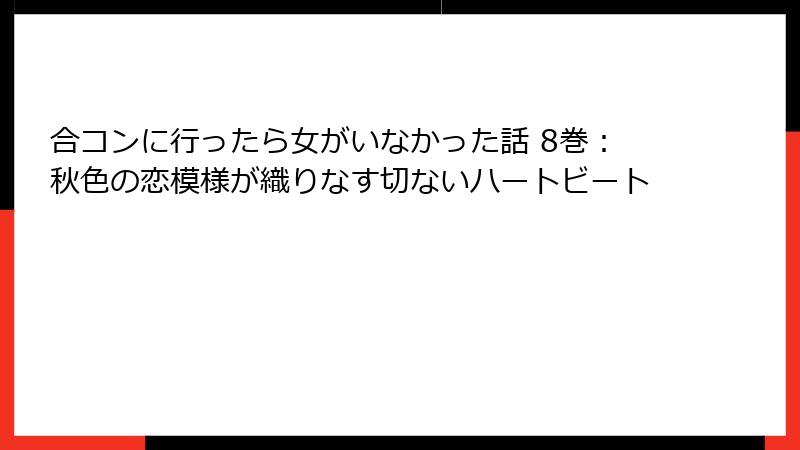 合コンに行ったら女がいなかった話 8巻：秋色の恋模様が織りなす切ないハートビート