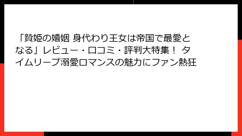 「贄姫の婚姻 身代わり王女は帝国で最愛となる」レビュー・口コミ・評判大特集！ タイムリープ溺愛ロマンスの魅力にファン熱狂
