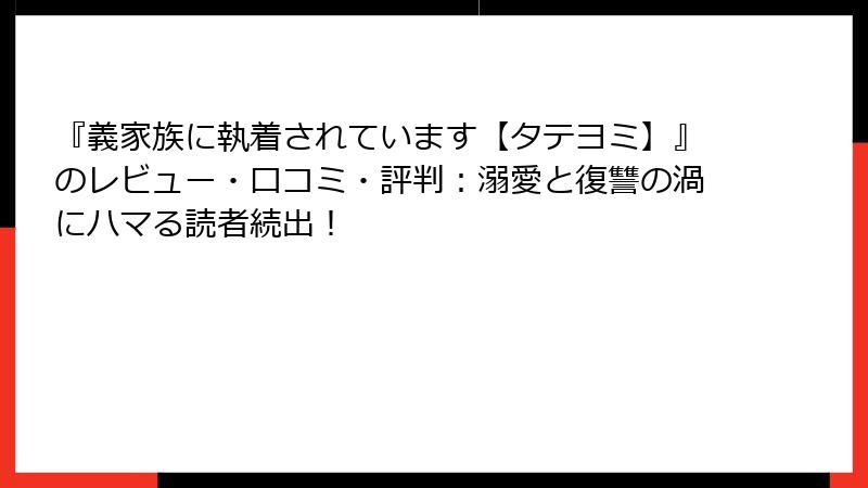 『義家族に執着されています【タテヨミ】』のレビュー・口コミ・評判：溺愛と復讐の渦にハマる読者続出！