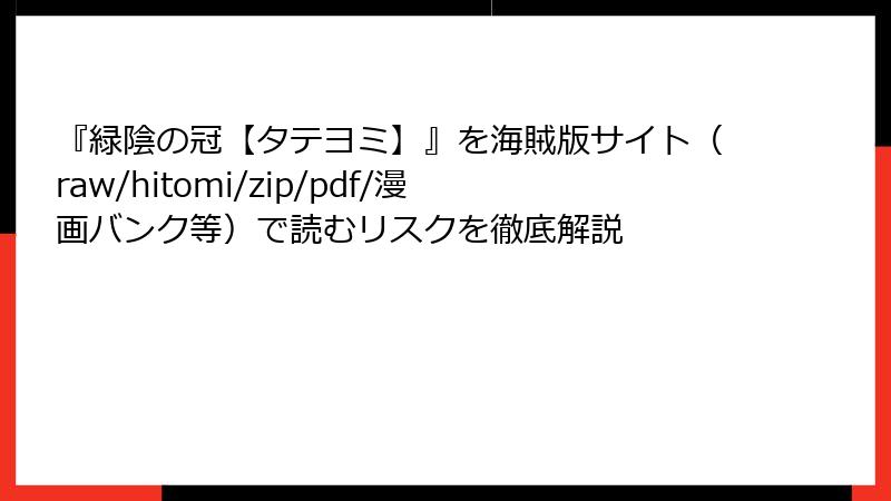 『緑陰の冠【タテヨミ】』を海賊版サイト（raw/hitomi/zip/pdf/漫画バンク等）で読むリスクを徹底解説
