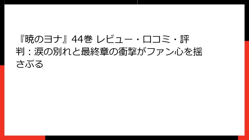 『暁のヨナ』44巻 レビュー・口コミ・評判：涙の別れと最終章の衝撃がファン心を揺さぶる