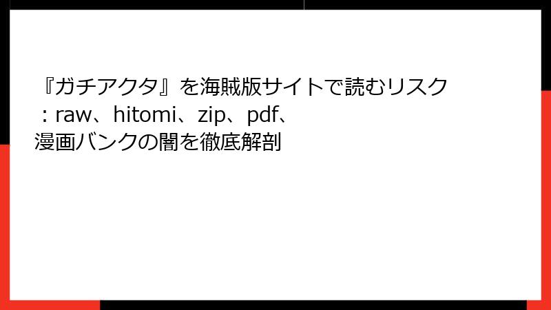 『ガチアクタ』を海賊版サイトで読むリスク：raw、hitomi、zip、pdf、漫画バンクの闇を徹底解剖