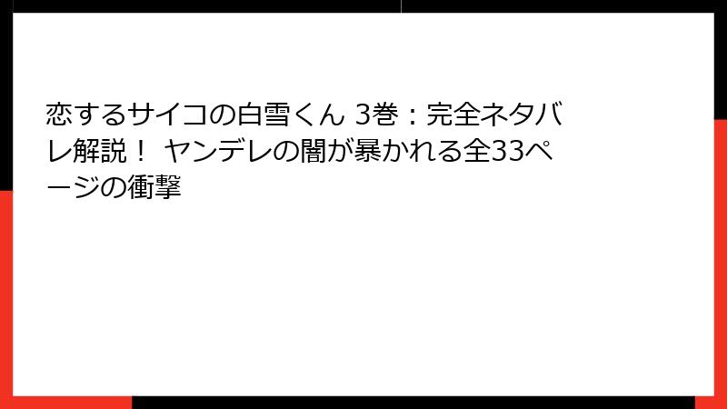 恋するサイコの白雪くん 3巻:完全ネタバレ解説! ヤンデレの闇が暴かれる全33ページの衝撃