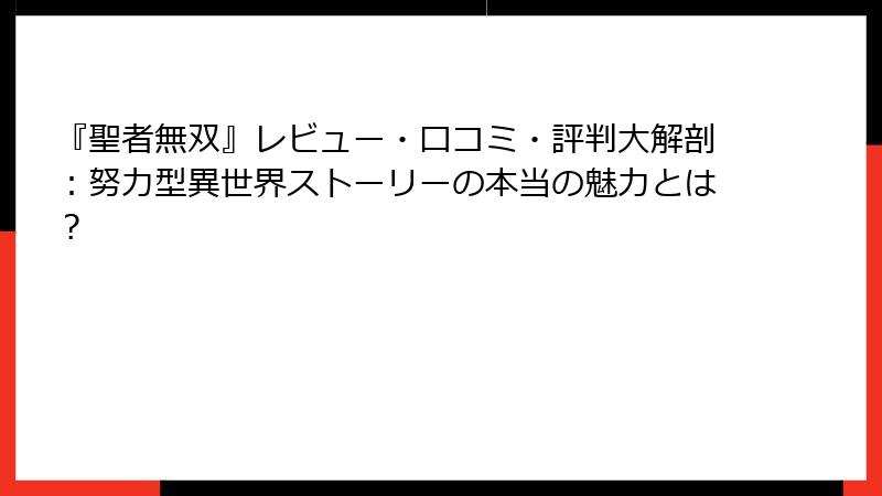 『聖者無双』レビュー・口コミ・評判大解剖：努力型異世界ストーリーの本当の魅力とは？