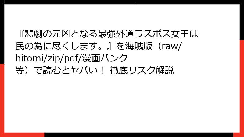 『悲劇の元凶となる最強外道ラスボス女王は民の為に尽くします。』を海賊版（raw/hitomi/zip/pdf/漫画バンク等）で読むとヤバい！ 徹底リスク解説