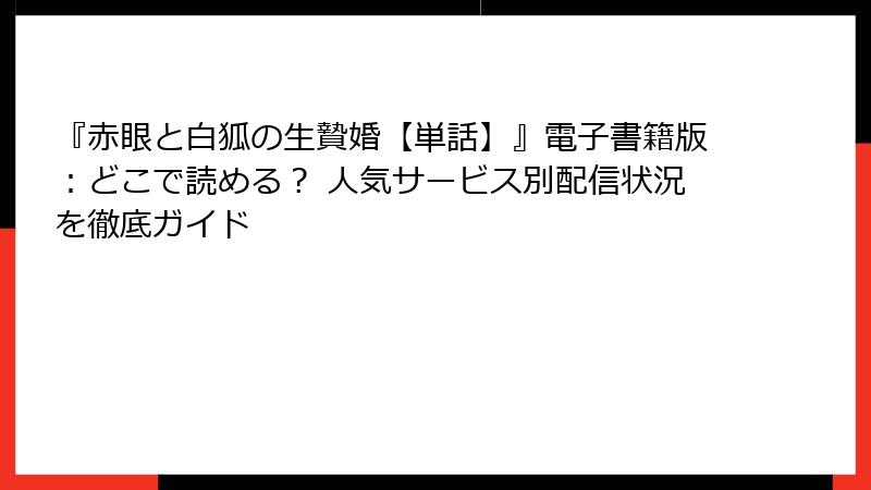 『赤眼と白狐の生贄婚【単話】』電子書籍版:どこで読める? 人気サービス別配信状況を徹底ガイド