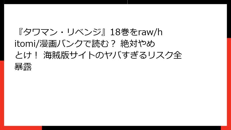 『タワマン・リベンジ』18巻をraw/hitomi/漫画バンクで読む？ 絶対やめとけ！ 海賊版サイトのヤバすぎるリスク全暴露