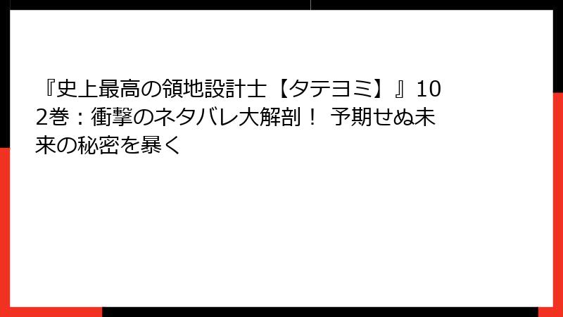 『史上最高の領地設計士【タテヨミ】』102巻:衝撃のネタバレ大解剖! 予期せぬ未来の秘密を暴く