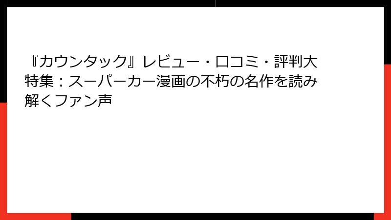 『カウンタック』レビュー・口コミ・評判大特集:スーパーカー漫画の不朽の名作を読み解くファン声
