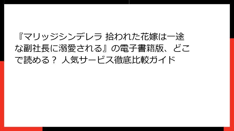 『マリッジシンデレラ 拾われた花嫁は一途な副社長に溺愛される』の電子書籍版、どこで読める? 人気サービス徹底比較ガイド