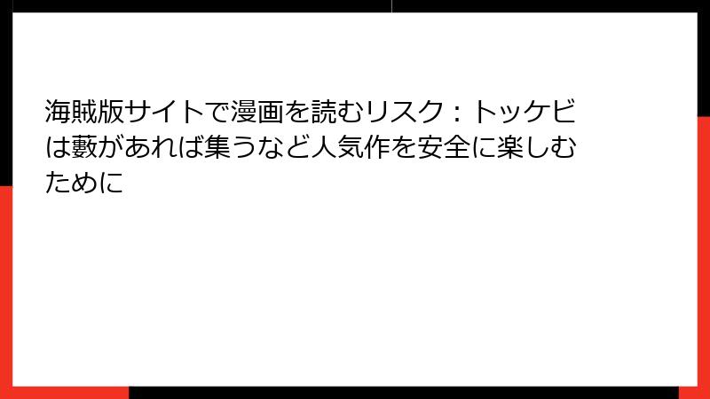海賊版サイトで漫画を読むリスク:トッケビは藪があれば集うなど人気作を安全に楽しむために