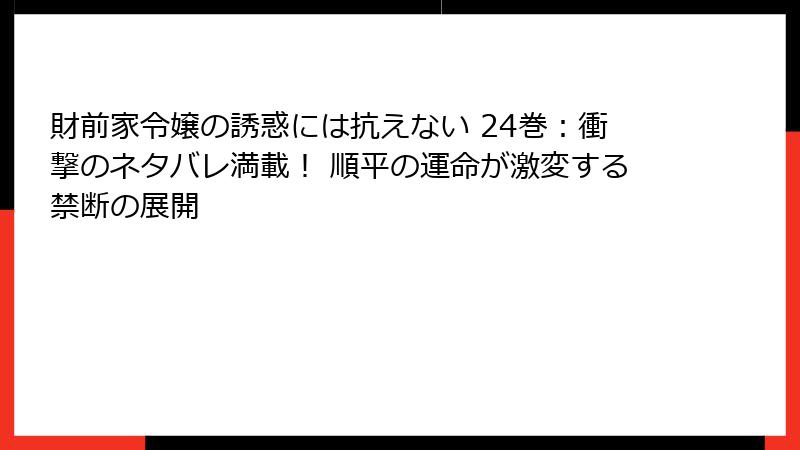 財前家令嬢の誘惑には抗えない 24巻:衝撃のネタバレ満載! 順平の運命が激変する禁断の展開