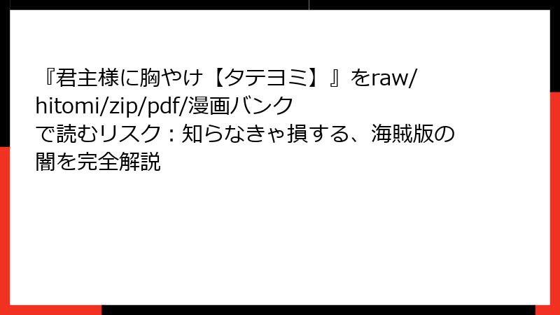『君主様に胸やけ【タテヨミ】』をraw/hitomi/zip/pdf/漫画バンクで読むリスク:知らなきゃ損する、海賊版の闇を完全解説