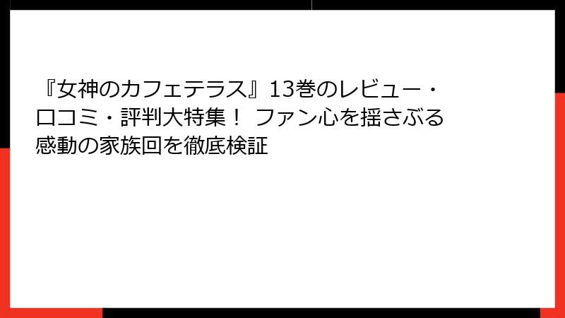 『女神のカフェテラス』13巻のレビュー・口コミ・評判大特集! ファン心を揺さぶる感動の家族回を徹底検証