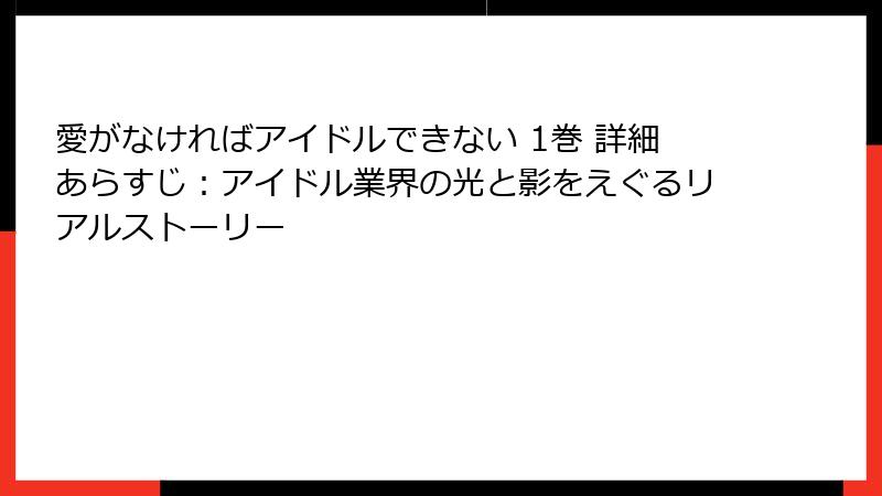 愛がなければアイドルできない 1巻 詳細あらすじ:アイドル業界の光と影をえぐるリアルストーリー