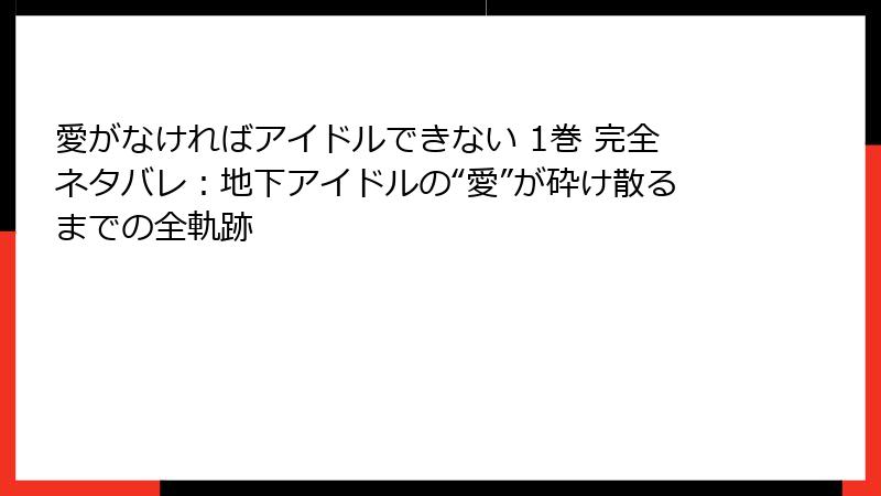 愛がなければアイドルできない 1巻 完全ネタバレ:地下アイドルの“愛”が砕け散るまでの全軌跡