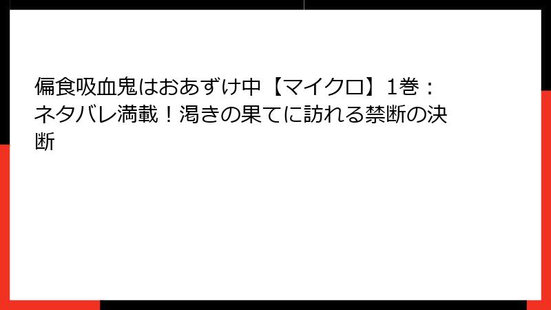 偏食吸血鬼はおあずけ中【マイクロ】1巻:ネタバレ満載!渇きの果てに訪れる禁断の決断