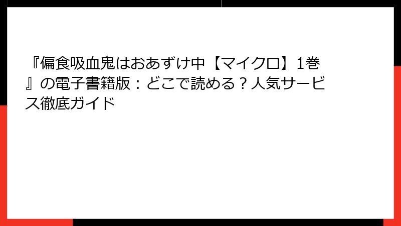 『偏食吸血鬼はおあずけ中【マイクロ】1巻』の電子書籍版:どこで読める?人気サービス徹底ガイド