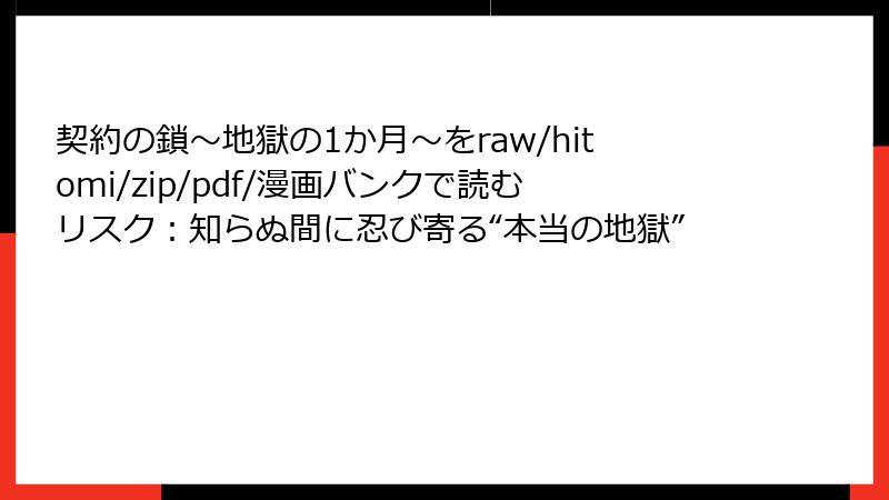 契約の鎖~地獄の1か月~をraw/hitomi/zip/pdf/漫画バンクで読むリスク:知らぬ間に忍び寄る“本当の地獄”